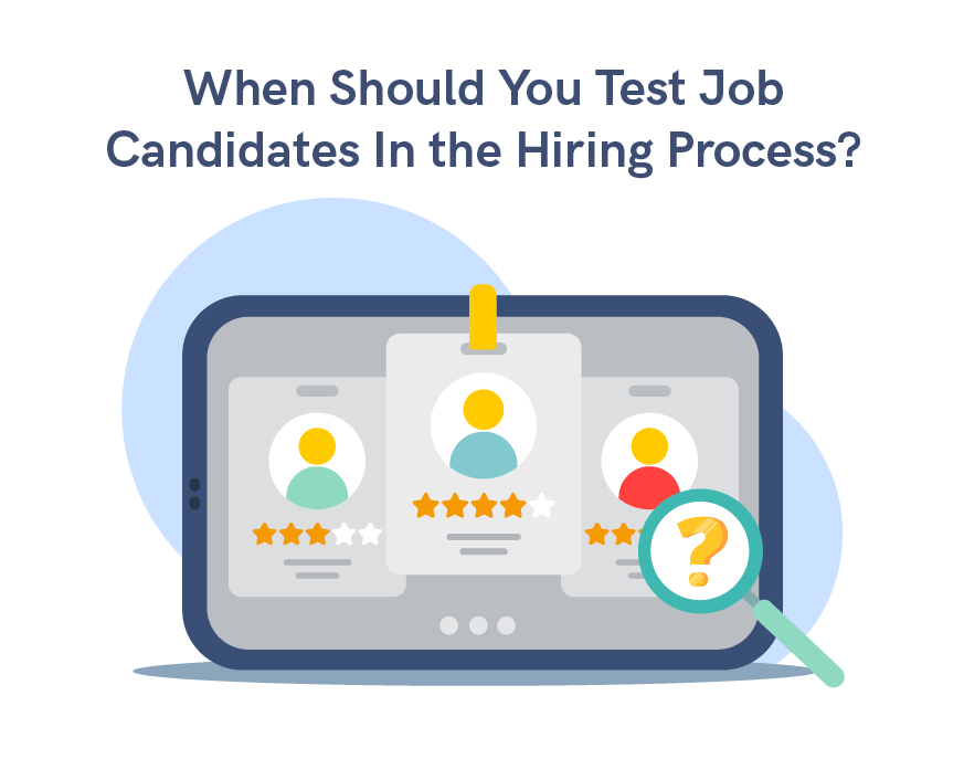 When should you test job candidates in the hiring process?